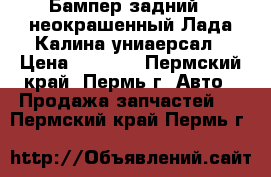 Бампер задний , неокрашенный.Лада Калина униаерсал › Цена ­ 1 500 - Пермский край, Пермь г. Авто » Продажа запчастей   . Пермский край,Пермь г.